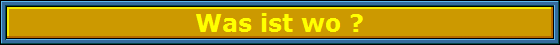 Was ist wo ? Was ist wo ?