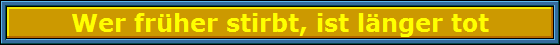 Wer frher stirbt, ist lnger tot