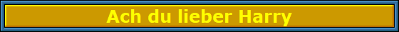 Ach_du_lieber_Harry_Nbanner Ach_du_lieber_Harry_Nbanner