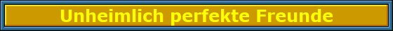 Unheimlich_perfekte_Freunde_Nbanner Unheimlich_perfekte_Freunde_Nbanner