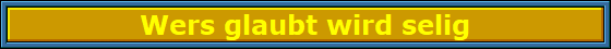 Wers_glaubt_wird_selig_Nbanner Wers_glaubt_wird_selig_Nbanner